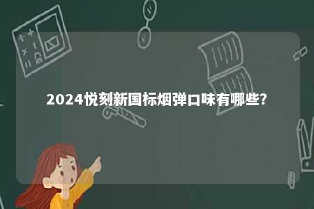 2024悦刻新国标烟弹口味有哪些？ 